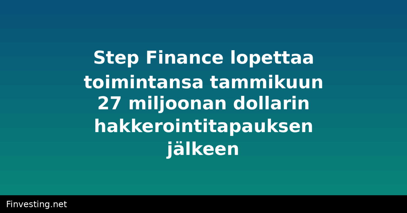 Step Finance lopettaa toimintansa tammikuun 27 miljoonan dollarin hakkerointitapauksen jälkeen