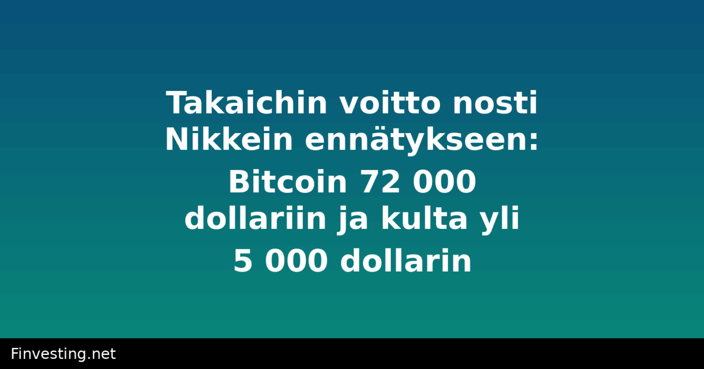 Takaichin voitto nosti Nikkein ennätykseen: Bitcoin 72 000 dollariin ja kulta yli 5 000 dollarin