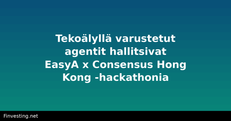 Tekoälyllä varustetut agentit hallitsivat EasyA x Consensus Hong Kong -hackathonia