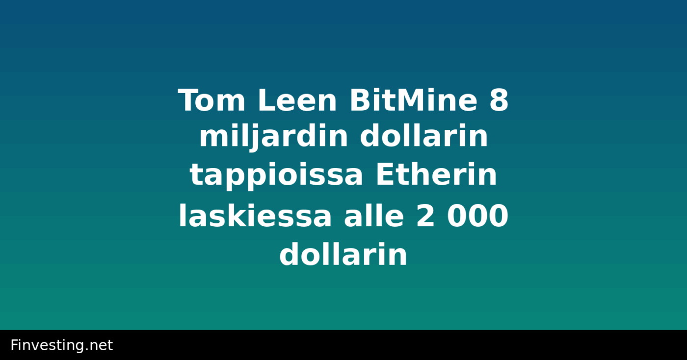 Tom Leen BitMine 8 miljardin dollarin tappioissa Etherin laskiessa alle 2 000 dollarin