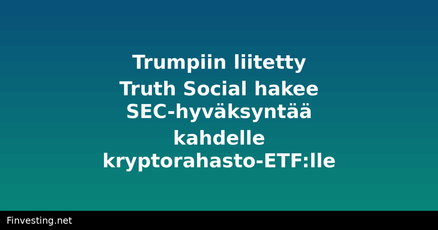 Trumpiin liitetty Truth Social hakee SEC-hyväksyntää kahdelle kryptorahasto-ETF:lle