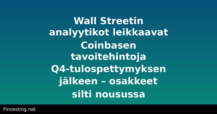 Wall Streetin analyytikot leikkaavat Coinbasen tavoitehintoja Q4-tulospettymyksen jälkeen – osakkeet silti nousussa