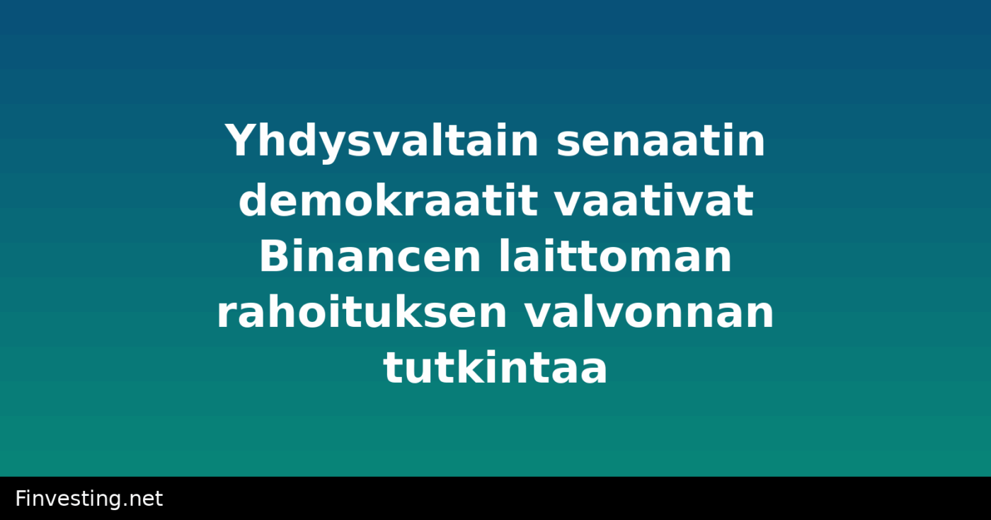 Yhdysvaltain senaatin demokraatit vaativat Binancen laittoman rahoituksen valvonnan tutkintaa