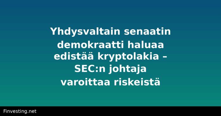 Yhdysvaltain senaatin demokraatti haluaa edistää kryptolakia – SEC:n johtaja varoittaa riskeistä