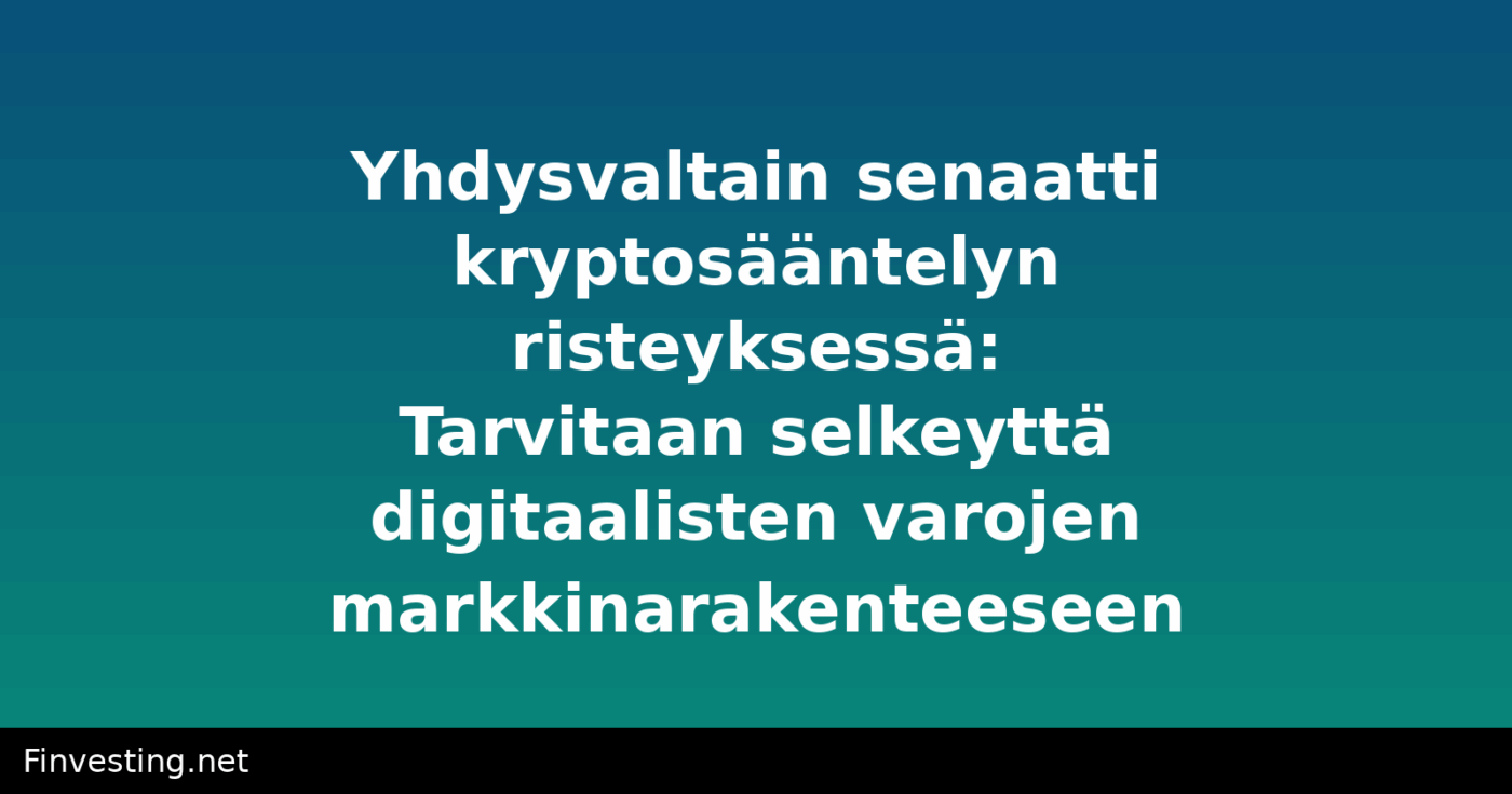 Yhdysvaltain senaatti kryptosääntelyn risteyksessä: Tarvitaan selkeyttä digitaalisten varojen markkinarakenteeseen