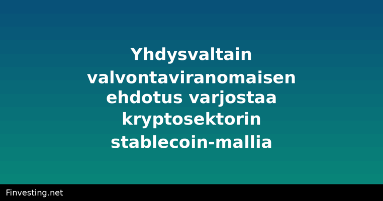 Yhdysvaltain valvontaviranomaisen ehdotus varjostaa kryptosektorin stablecoin-mallia