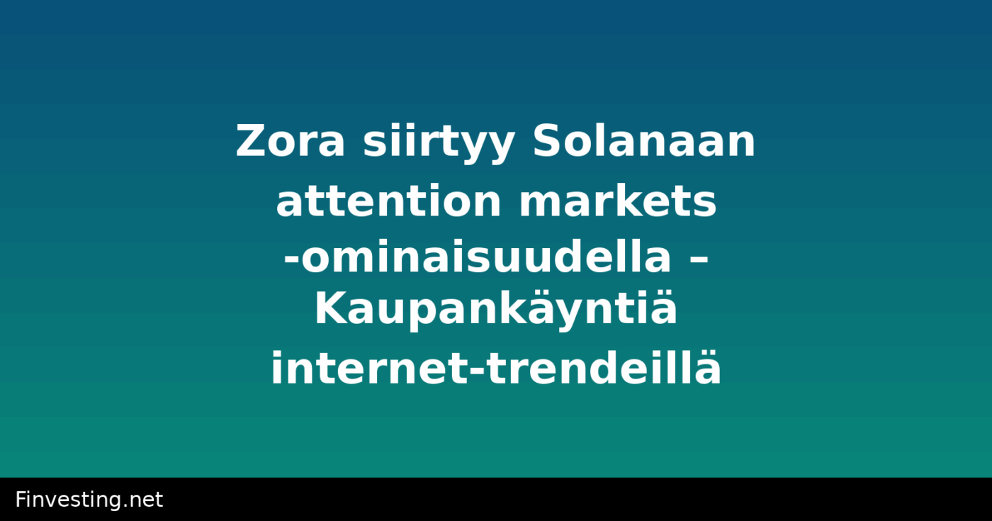 Zora siirtyy Solanaan attention markets -ominaisuudella – Kaupankäyntiä internet-trendeillä