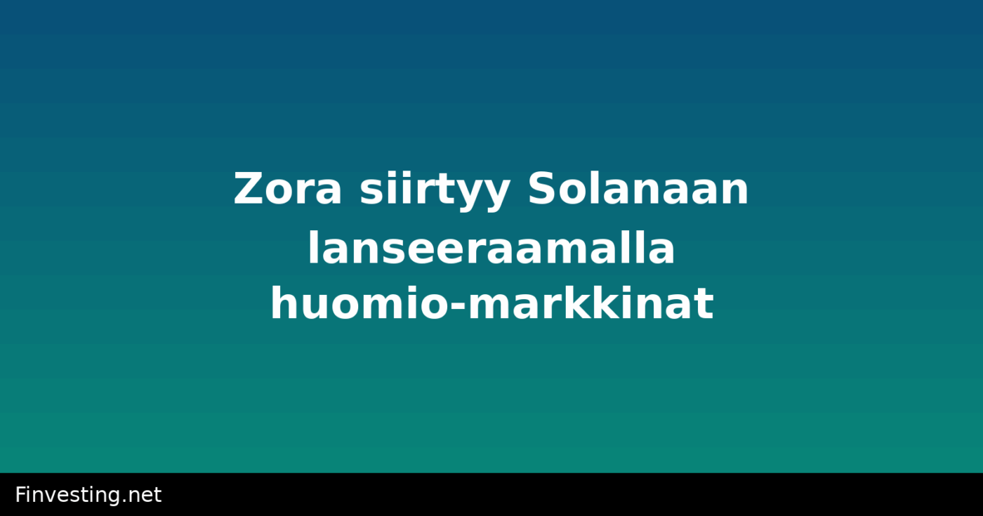 Zora siirtyy Solanaan lanseeraamalla huomio-markkinat