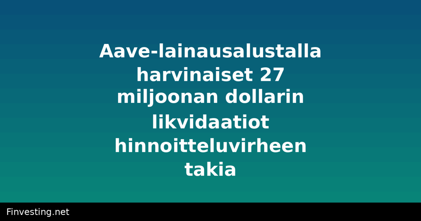 Aave-lainausalustalla harvinaiset 27 miljoonan dollarin likvidaatiot hinnoitteluvirheen takia