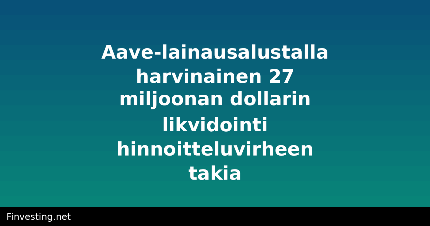 Aave-lainausalustalla harvinainen 27 miljoonan dollarin likvidointi hinnoitteluvirheen takia