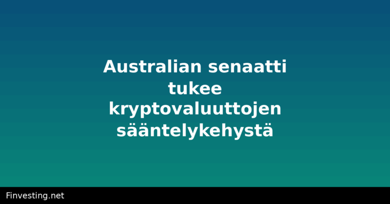 Australian senaatti tukee kryptovaluuttojen sääntelykehystä