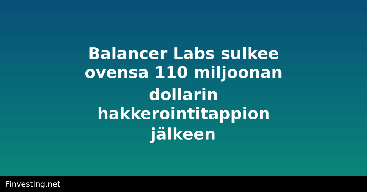 Balancer Labs sulkee ovensa 110 miljoonan dollarin hakkerointitappion jälkeen