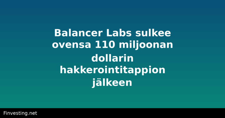 Balancer Labs sulkee ovensa 110 miljoonan dollarin hakkerointitappion jälkeen