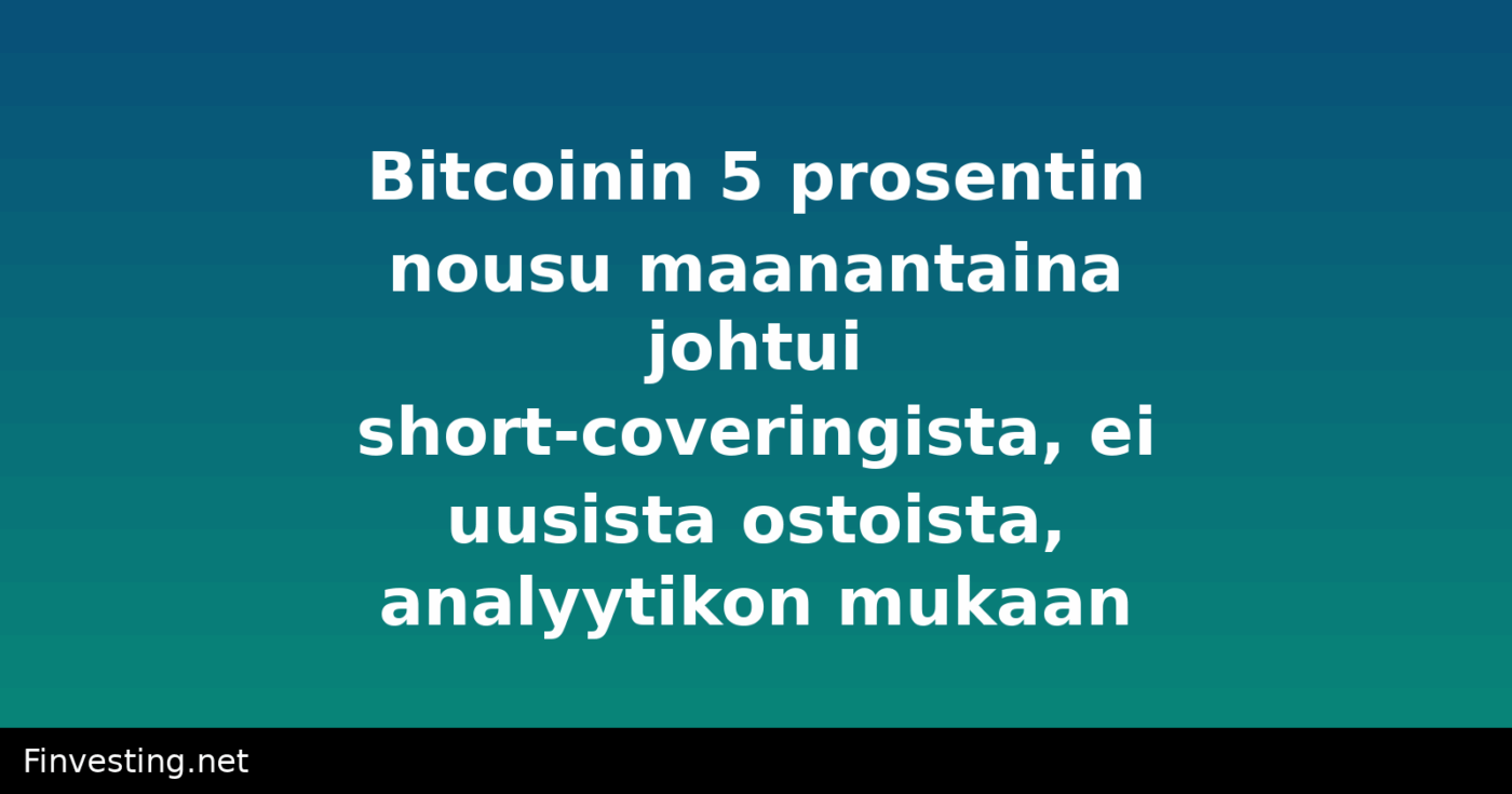 Bitcoinin 5 prosentin nousu maanantaina johtui short-coveringista, ei uusista ostoista, analyytikon mukaan