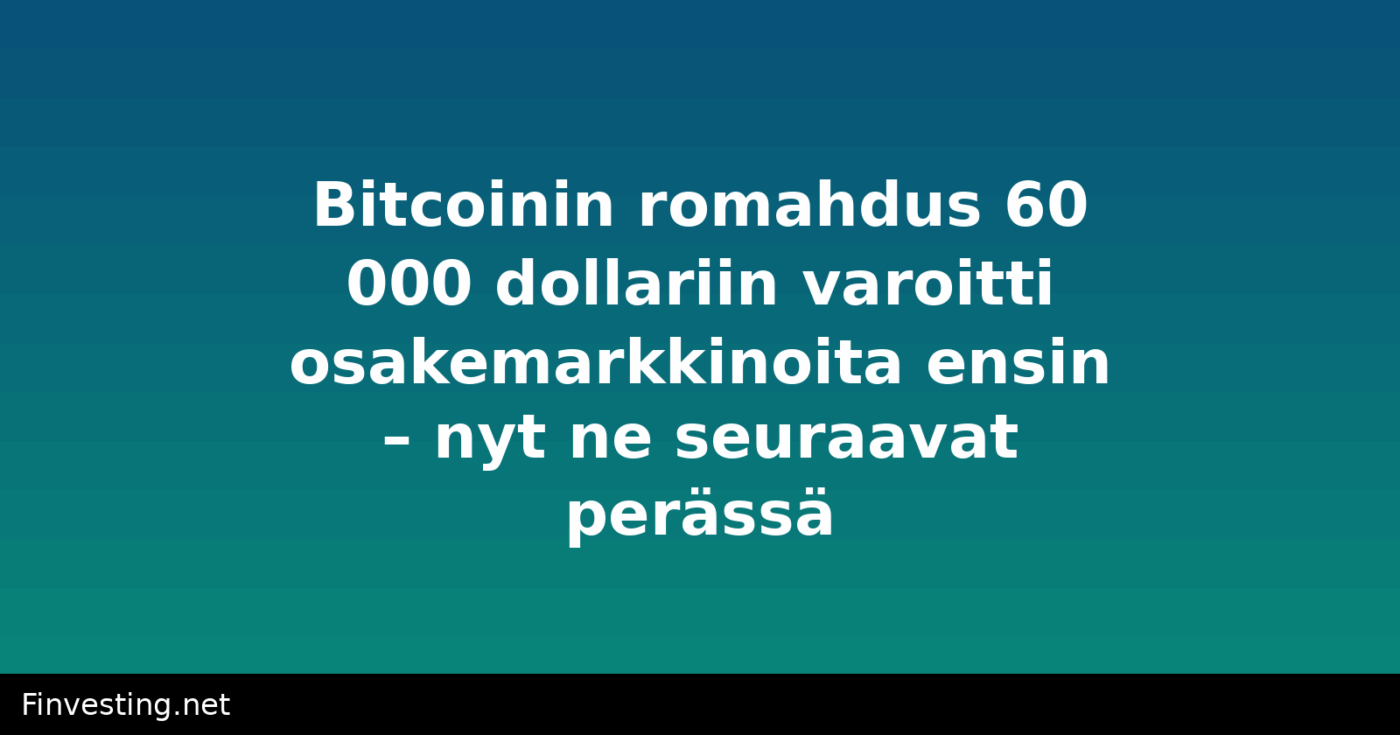 Bitcoinin romahdus 60 000 dollariin varoitti osakemarkkinoita ensin – nyt ne seuraavat perässä
