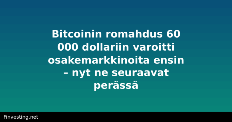 Bitcoinin romahdus 60 000 dollariin varoitti osakemarkkinoita ensin – nyt ne seuraavat perässä