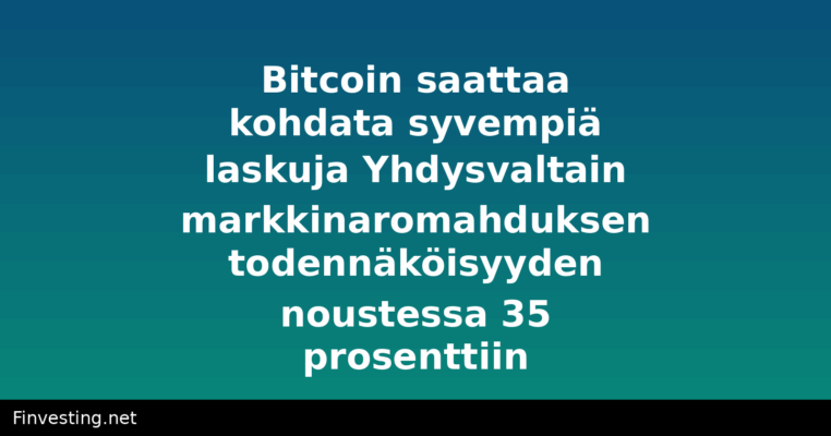 Bitcoin saattaa kohdata syvempiä laskuja Yhdysvaltain markkinaromahduksen todennäköisyyden noustessa 35 prosenttiin