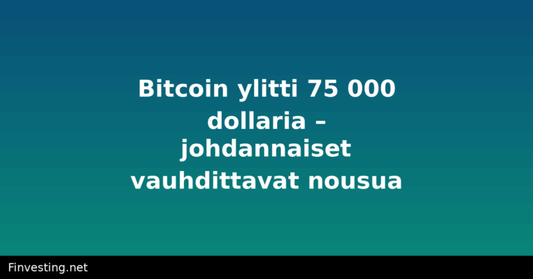 Bitcoin ylitti 75 000 dollaria – johdannaiset vauhdittavat nousua
