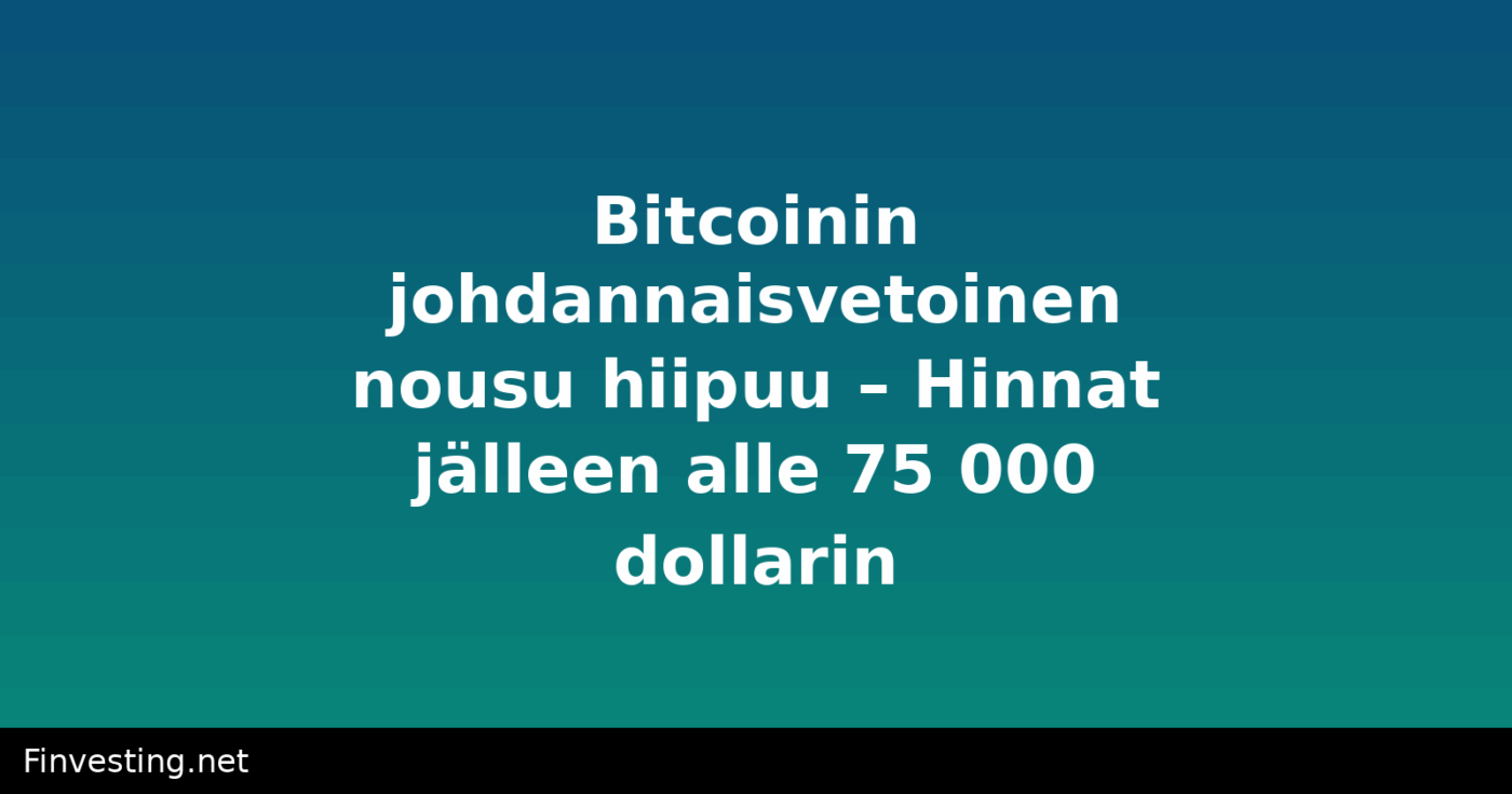 Bitcoinin johdannaisvetoinen nousu hiipuu – Hinnat jälleen alle 75 000 dollarin