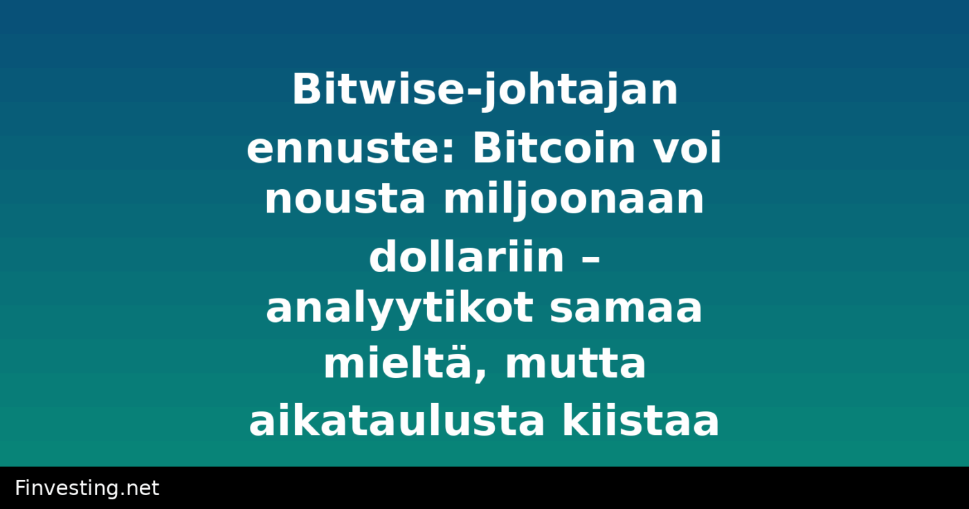 Bitwise-johtajan ennuste: Bitcoin voi nousta miljoonaan dollariin – analyytikot samaa mieltä, mutta aikataulusta kiistaa