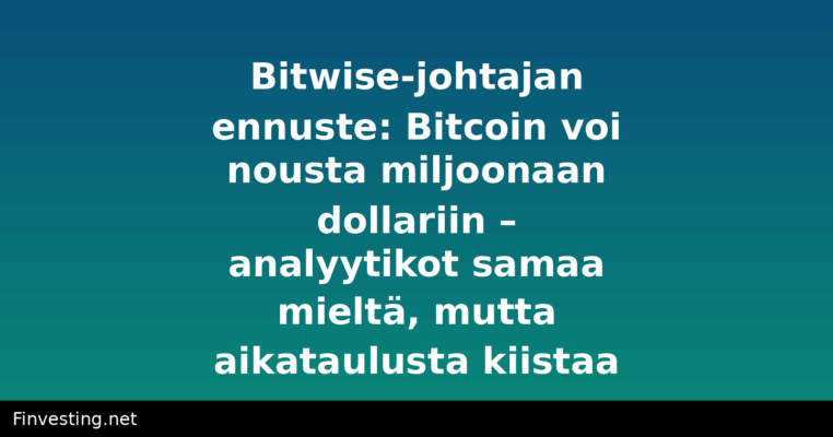 Bitwise-johtajan ennuste: Bitcoin voi nousta miljoonaan dollariin – analyytikot samaa mieltä, mutta aikataulusta kiistaa