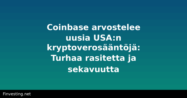 Coinbase arvostelee uusia USA:n kryptoverosääntöjä: Turhaa rasitetta ja sekavuutta