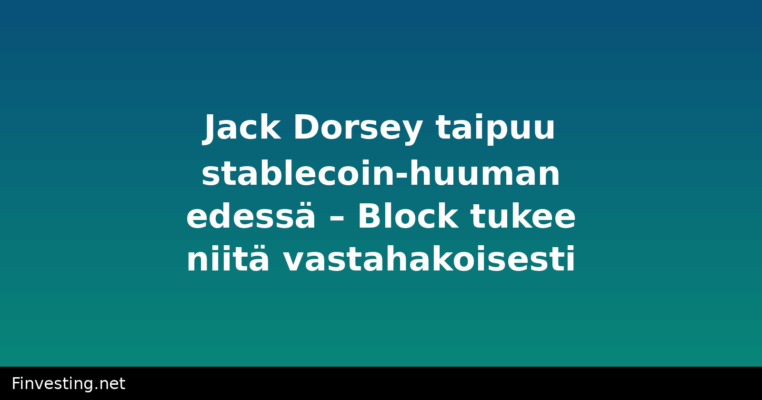 Jack Dorsey taipuu stablecoin-huuman edessä – Block tukee niitä vastahakoisesti