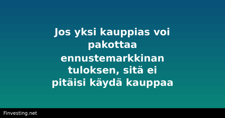 Jos yksi kauppias voi pakottaa ennustemarkkinan tuloksen, sitä ei pitäisi käydä kauppaa