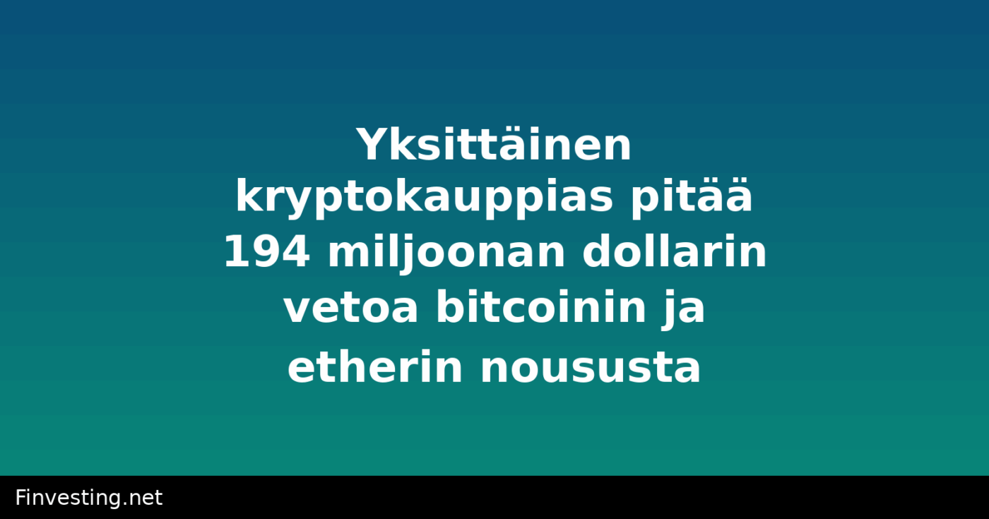 Yksittäinen kryptokauppias pitää 194 miljoonan dollarin vetoa bitcoinin ja etherin noususta