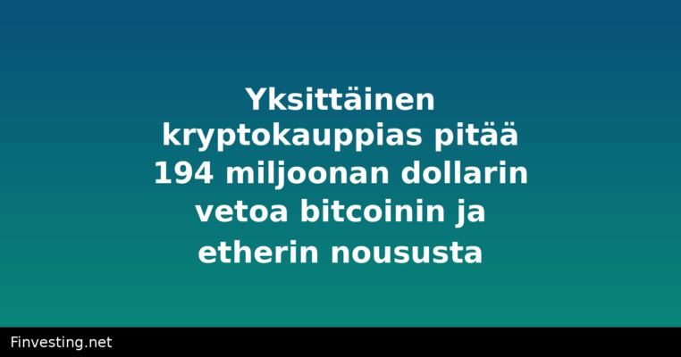 Yksittäinen kryptokauppias pitää 194 miljoonan dollarin vetoa bitcoinin ja etherin noususta