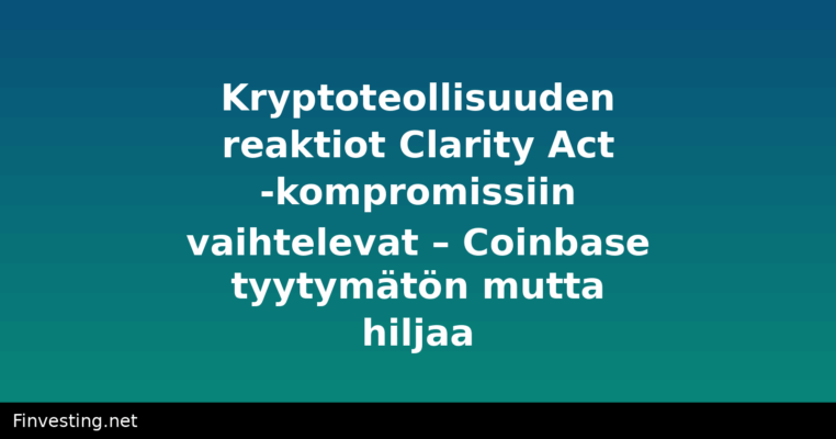 Kryptoteollisuuden reaktiot Clarity Act -kompromissiin vaihtelevat – Coinbase tyytymätön mutta hiljaa