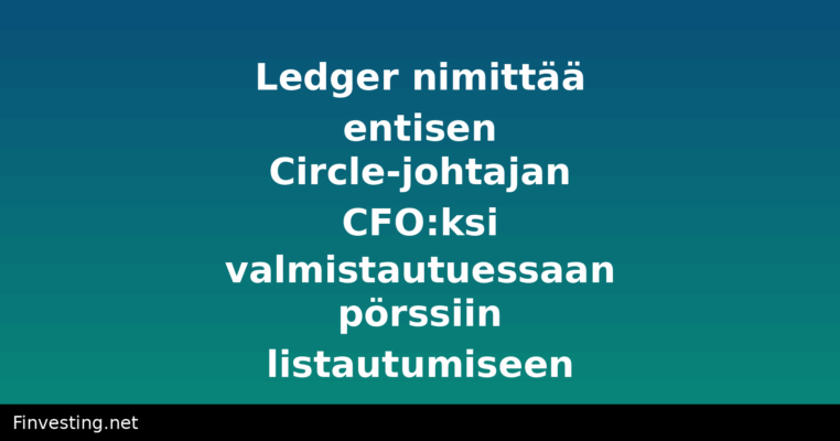Ledger nimittää entisen Circle-johtajan CFO:ksi valmistautuessaan pörssiin listautumiseen