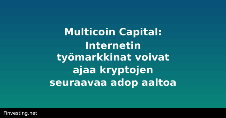 Multicoin Capital: Internetin työmarkkinat voivat ajaa kryptojen seuraavaa adop aaltoa