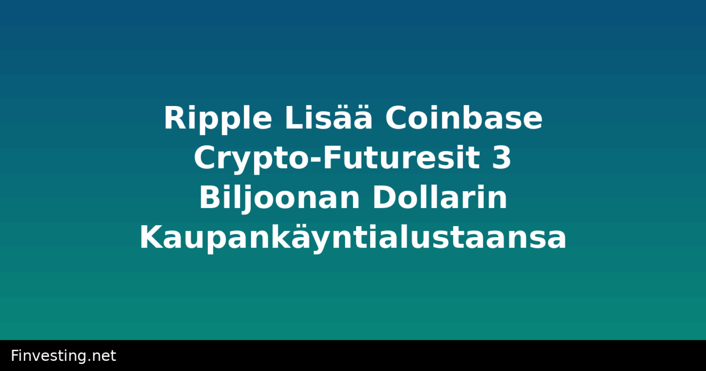 Ripple Lisää Coinbase Crypto-Futuresit 3 Biljoonan Dollarin Kaupankäyntialustaansa
