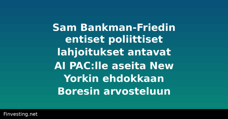 Sam Bankman-Friedin entiset poliittiset lahjoitukset antavat AI PAC:lle aseita New Yorkin ehdokkaan Boresin arvosteluun