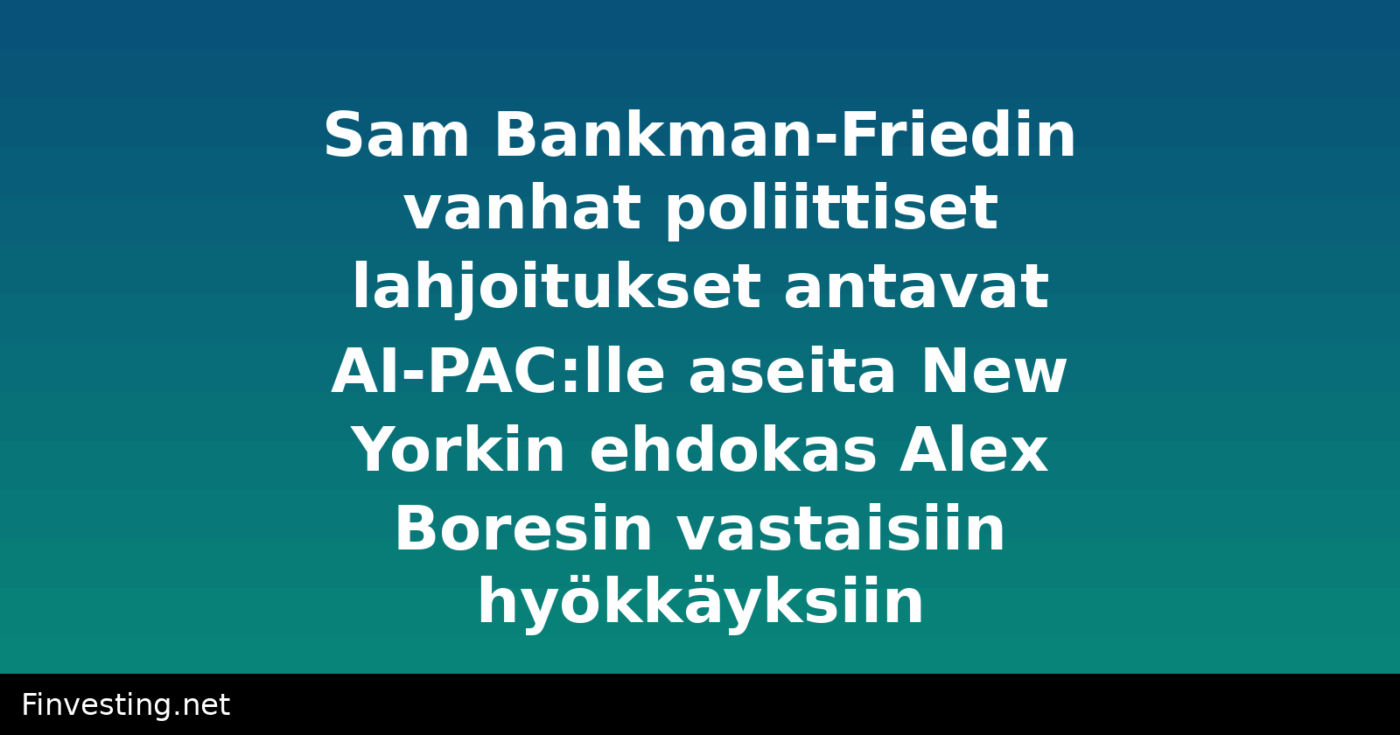 Sam Bankman-Friedin vanhat poliittiset lahjoitukset antavat AI-PAC:lle aseita New Yorkin ehdokas Alex Boresin vastaisiin hyökkäyksiin