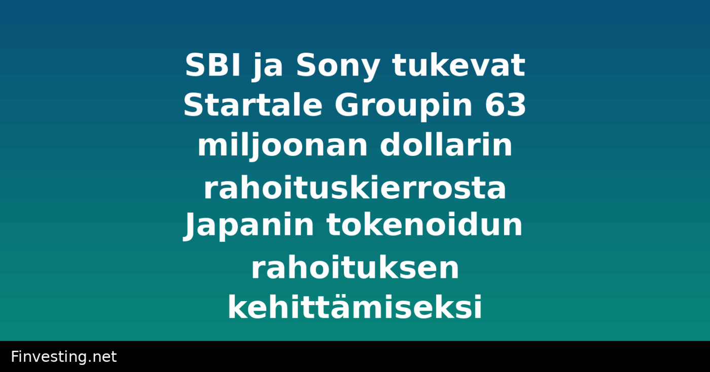 SBI ja Sony tukevat Startale Groupin 63 miljoonan dollarin rahoituskierrosta Japanin tokenoidun rahoituksen kehittämiseksi