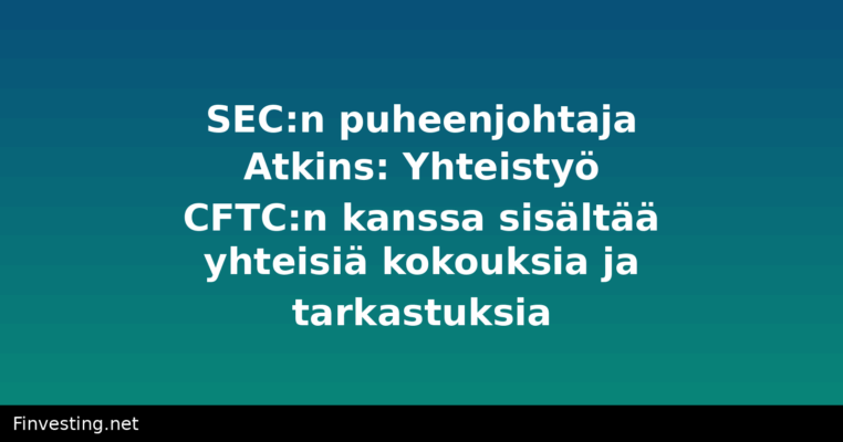 SEC:n puheenjohtaja Atkins: Yhteistyö CFTC:n kanssa sisältää yhteisiä kokouksia ja tarkastuksia