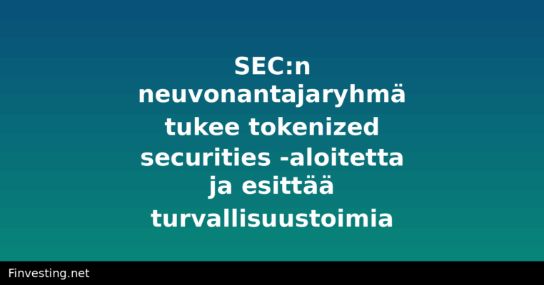 SEC:n neuvonantajaryhmä tukee tokenized securities -aloitetta ja esittää turvallisuustoimia
