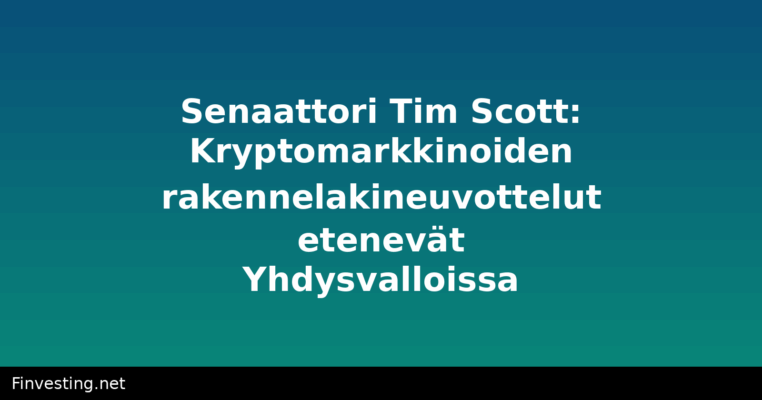 Senaattori Tim Scott: Kryptomarkkinoiden rakennelakineuvottelut etenevät Yhdysvalloissa