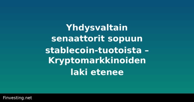 Yhdysvaltain senaattorit sopuun stablecoin-tuotoista – Kryptomarkkinoiden laki etenee