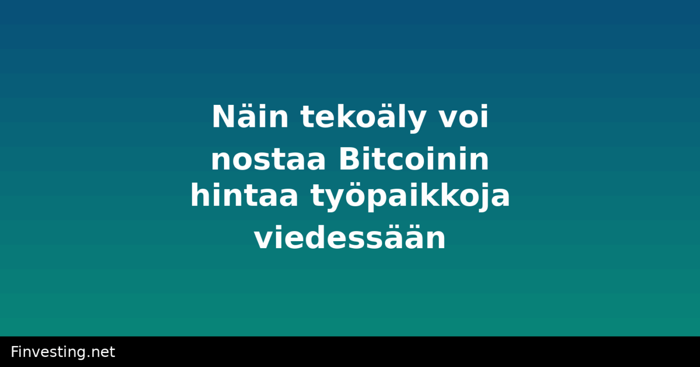 Näin tekoäly voi nostaa Bitcoinin hintaa työpaikkoja viedessään