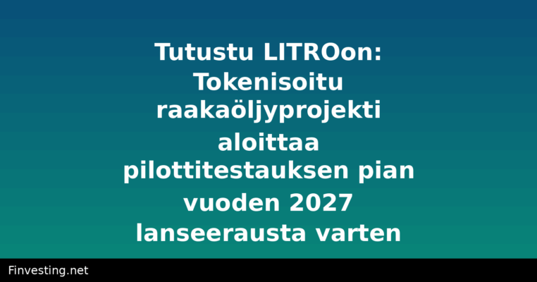 Tutustu LITROon: Tokenisoitu raakaöljyprojekti aloittaa pilottitestauksen pian vuoden 2027 lanseerausta varten