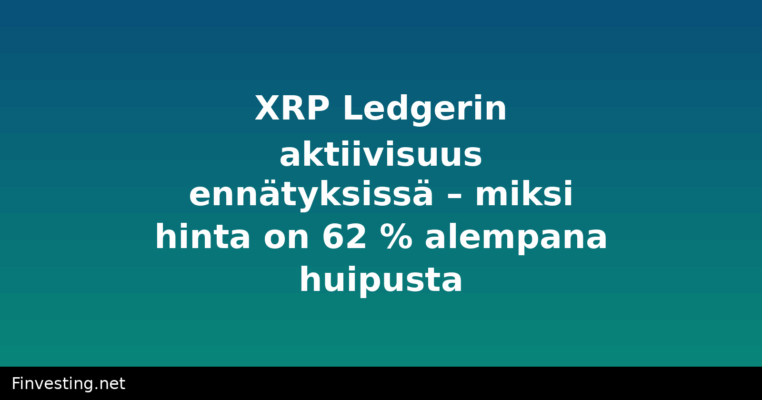 XRP Ledgerin aktiivisuus ennätyksissä – miksi hinta on 62 % alempana huipusta?
