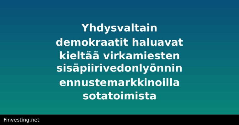 Yhdysvaltain demokraatit haluavat kieltää virkamiesten sisäpiirivedonlyönnin ennustemarkkinoilla sotatoimista