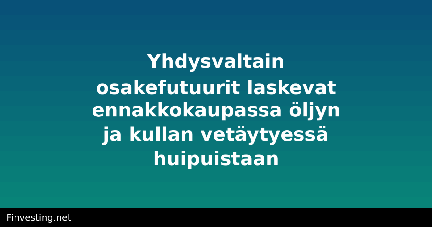 Yhdysvaltain osakefutuurit laskevat ennakkokaupassa öljyn ja kullan vetäytyessä huipuistaan