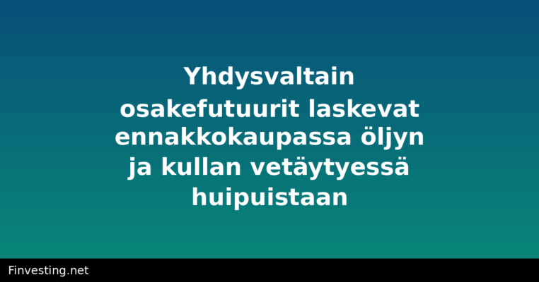 Yhdysvaltain osakefutuurit laskevat ennakkokaupassa öljyn ja kullan vetäytyessä huipuistaan
