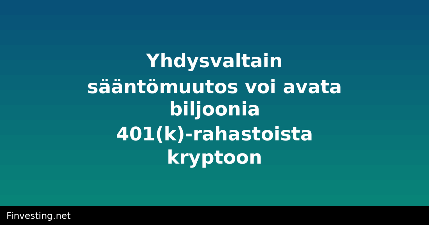 Yhdysvaltain sääntömuutos voi avata biljoonia 401(k)-rahastoista kryptoon