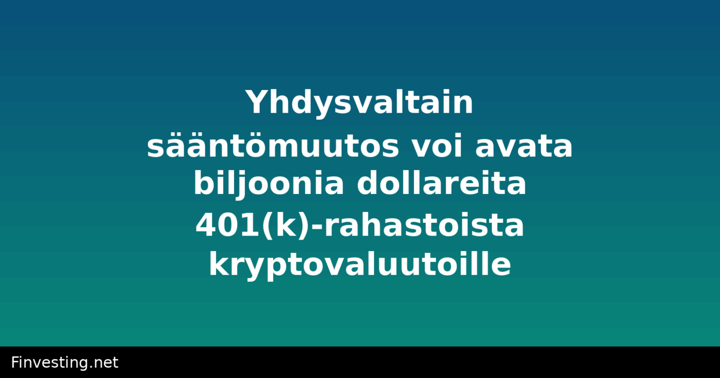 Yhdysvaltain sääntömuutos voi avata biljoonia dollareita 401(k)-rahastoista kryptovaluutoille