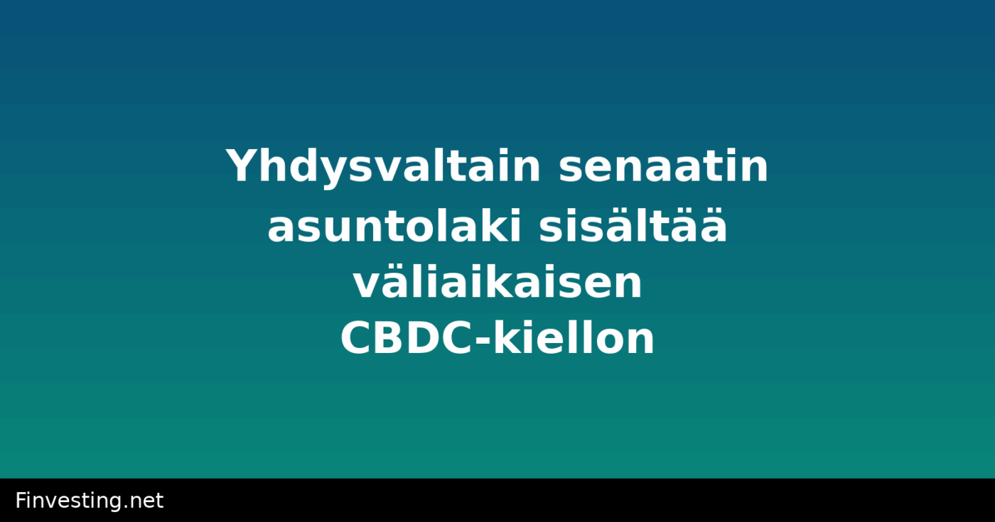 Yhdysvaltain senaatin asuntolaki sisältää väliaikaisen CBDC-kiellon